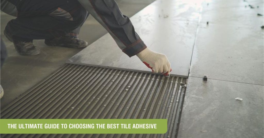 The Ultimate Guide to Choosing the Best Tile Adhesive for Long-Lasting Tile Installation